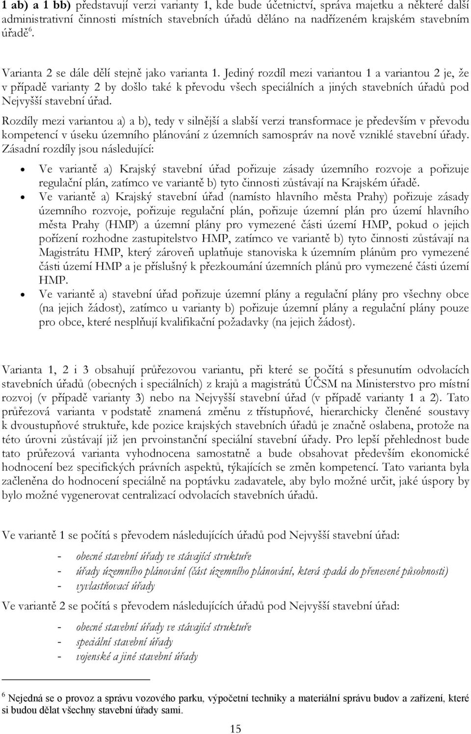 Jediný rozdíl mezi variantou 1 a variantou 2 je, že v případě varianty 2 by došlo také k převodu všech speciálních a jiných stavebních úřadů pod Nejvyšší stavební úřad.