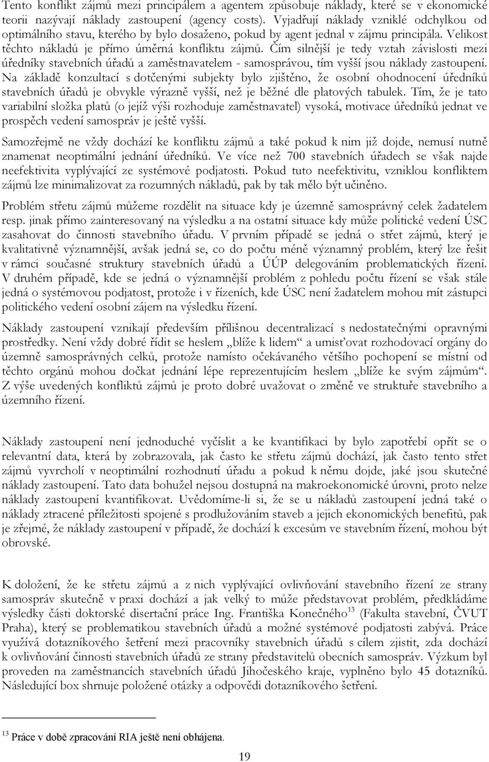 Čím silnější je tedy vztah závislosti mezi úředníky stavebních úřadů a zaměstnavatelem - samosprávou, tím vyšší jsou náklady zastoupení.