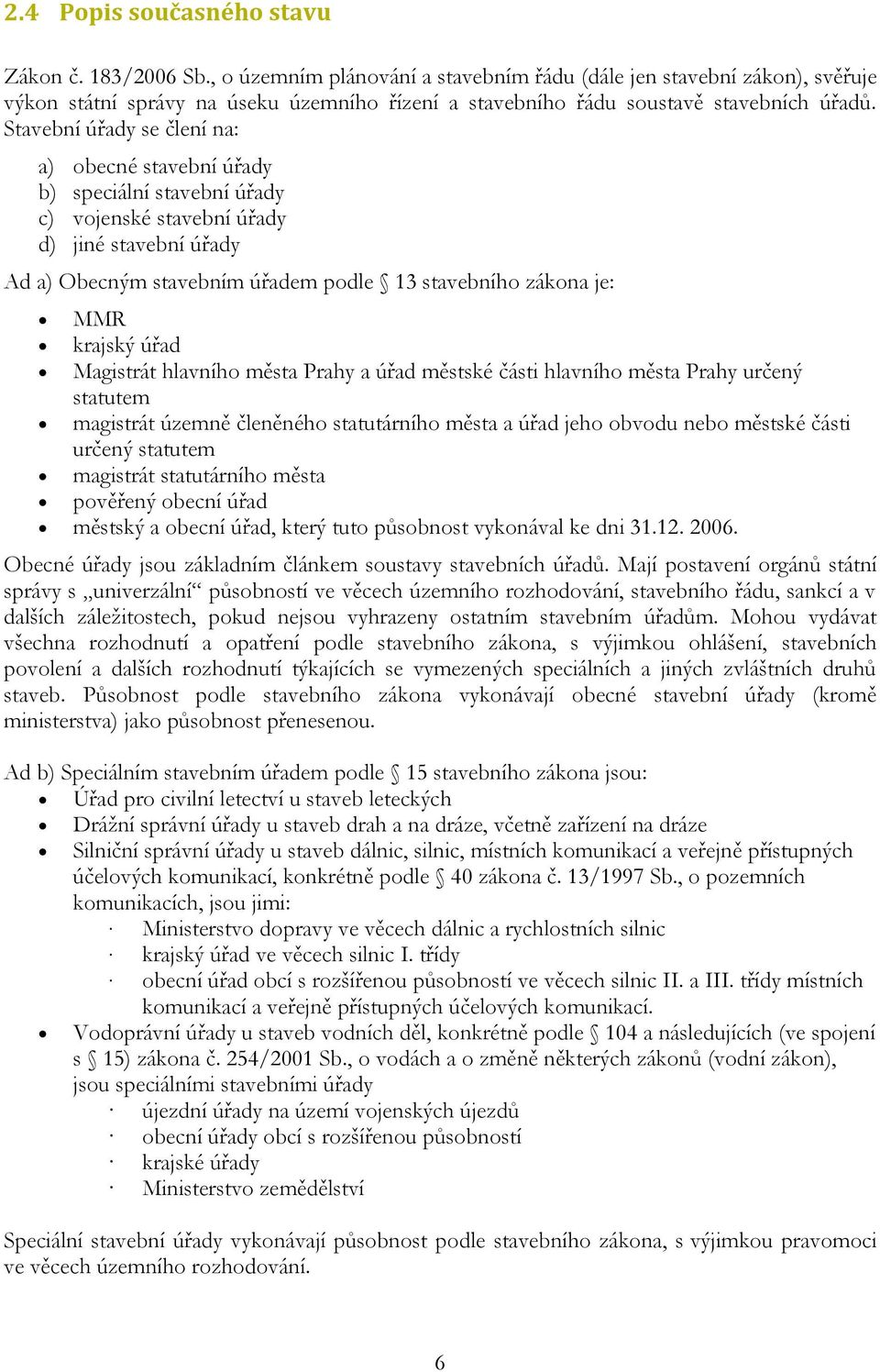 Stavební úřady se člení na: a) obecné stavební úřady b) speciální stavební úřady c) vojenské stavební úřady d) jiné stavební úřady Ad a) Obecným stavebním úřadem podle 13 stavebního zákona je: MMR