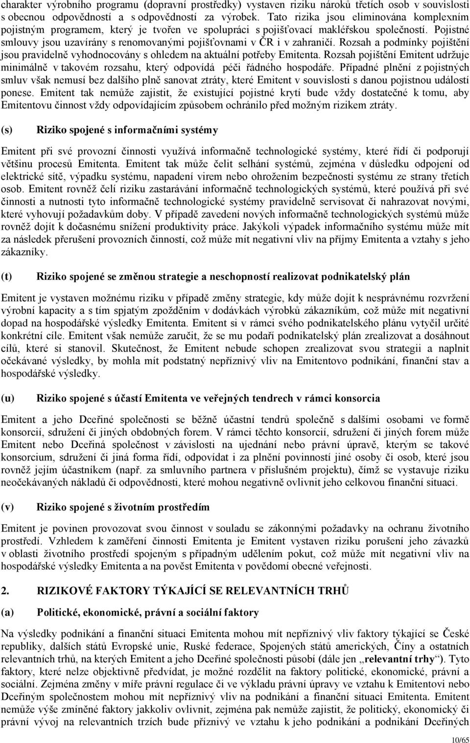 Pojistné smlouvy jsou uzavírány s renomovanými pojišťovnami v ČR i v zahraničí. Rozsah a podmínky pojištění jsou pravidelně vyhodnocovány s ohledem na aktuální potřeby Emitenta.