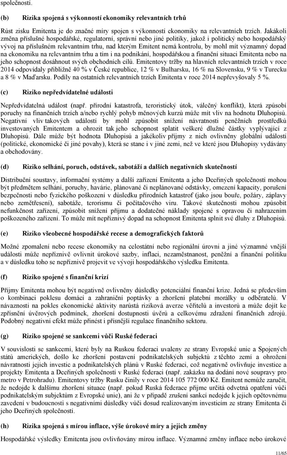 významný dopad na ekonomiku na relevantním trhu a tím i na podnikání, hospodářskou a finanční situaci Emitenta nebo na jeho schopnost dosáhnout svých obchodních cílů.