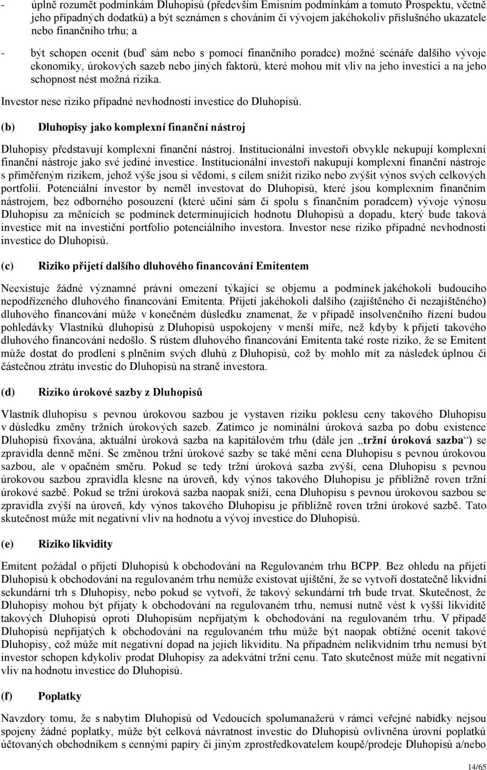 a na jeho schopnost nést možná rizika. Investor nese riziko případné nevhodnosti investice do Dluhopisů. (b) Dluhopisy jako komplexní finanční nástroj Dluhopisy představují komplexní finanční nástroj.