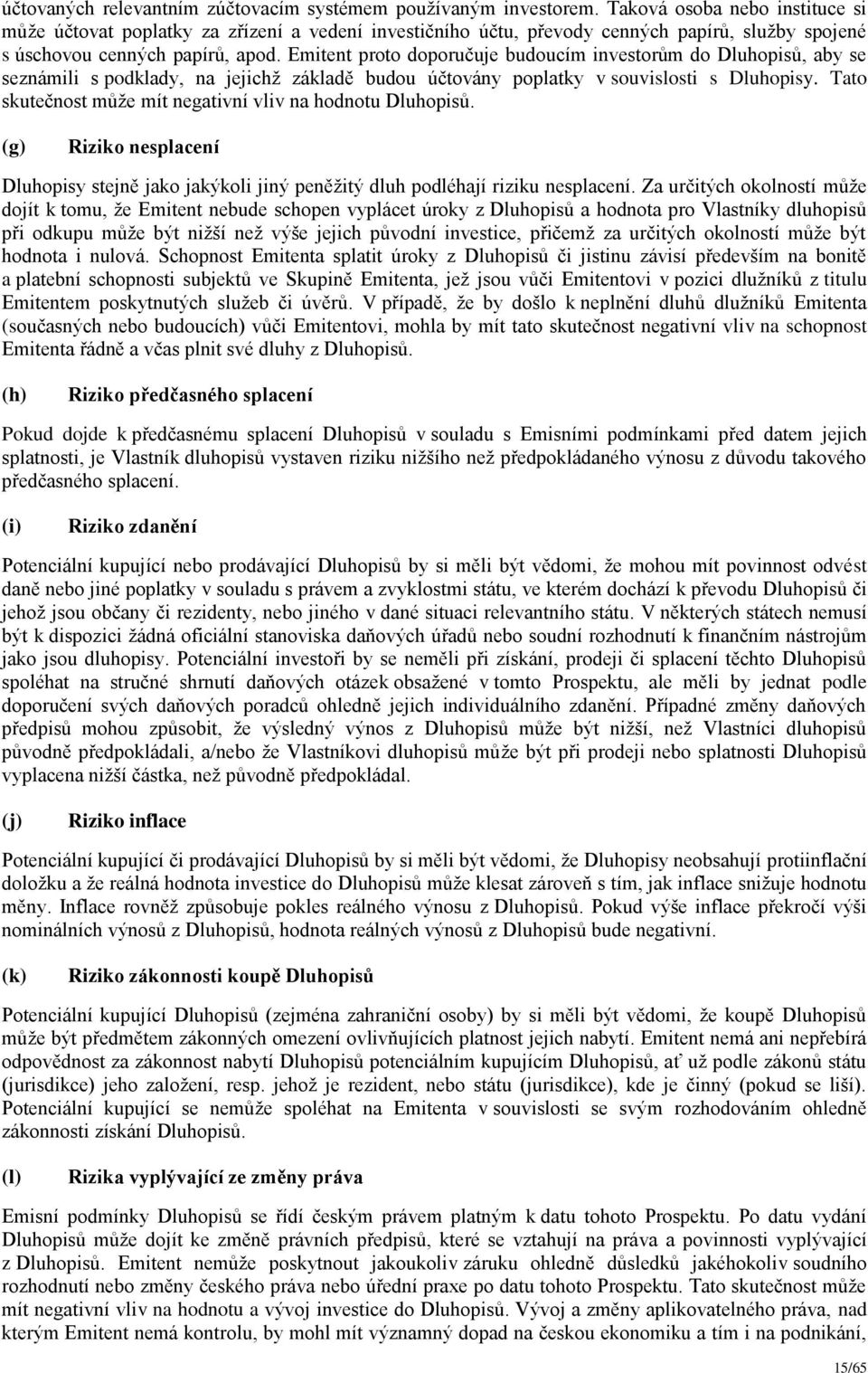 Emitent proto doporučuje budoucím investorům do Dluhopisů, aby se seznámili s podklady, na jejichž základě budou účtovány poplatky v souvislosti s Dluhopisy.