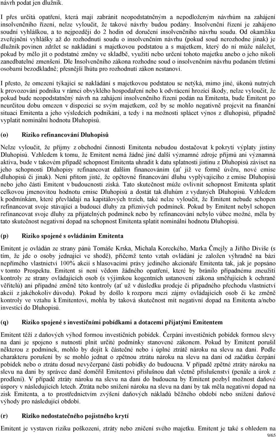 Od okamžiku zveřejnění vyhlášky až do rozhodnutí soudu o insolvenčním návrhu (pokud soud nerozhodne jinak) je dlužník povinen zdržet se nakládání s majetkovou podstatou a s majetkem, který do ní může