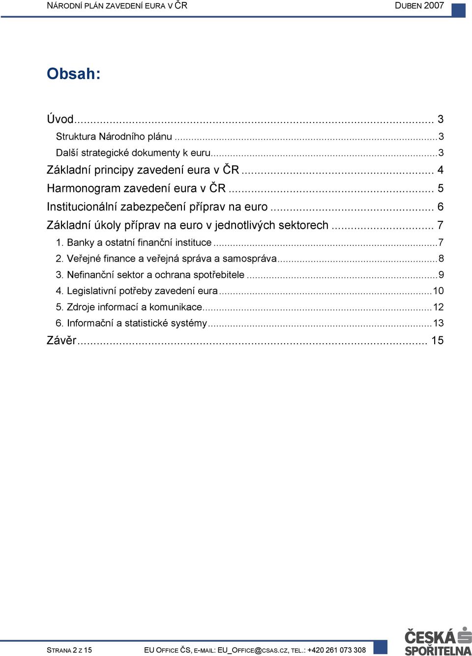 Veřejné finance a veřejná správa a samospráva...8 3. Nefinanční sektor a ochrana spotřebitele...9 4. Legislativní potřeby zavedení eura...10 5.