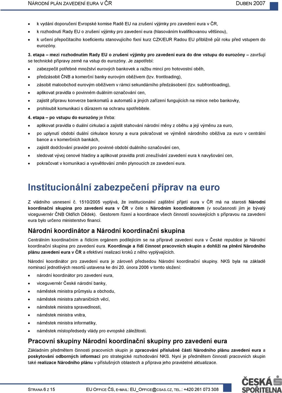 etapa mezi rozhodnutím Rady EU o zrušení výjimky pro zavedení eura do dne vstupu do eurozóny završují se technické přípravy země na vstup do eurozóny.