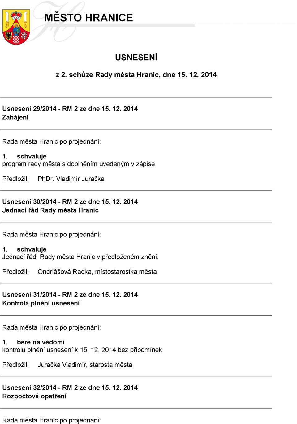 Ondriášová Radka, místostarostka města Usnesení 31/2014 - RM 2 ze dne 15. 12. 2014 Kontrola plnění usnesení 1.