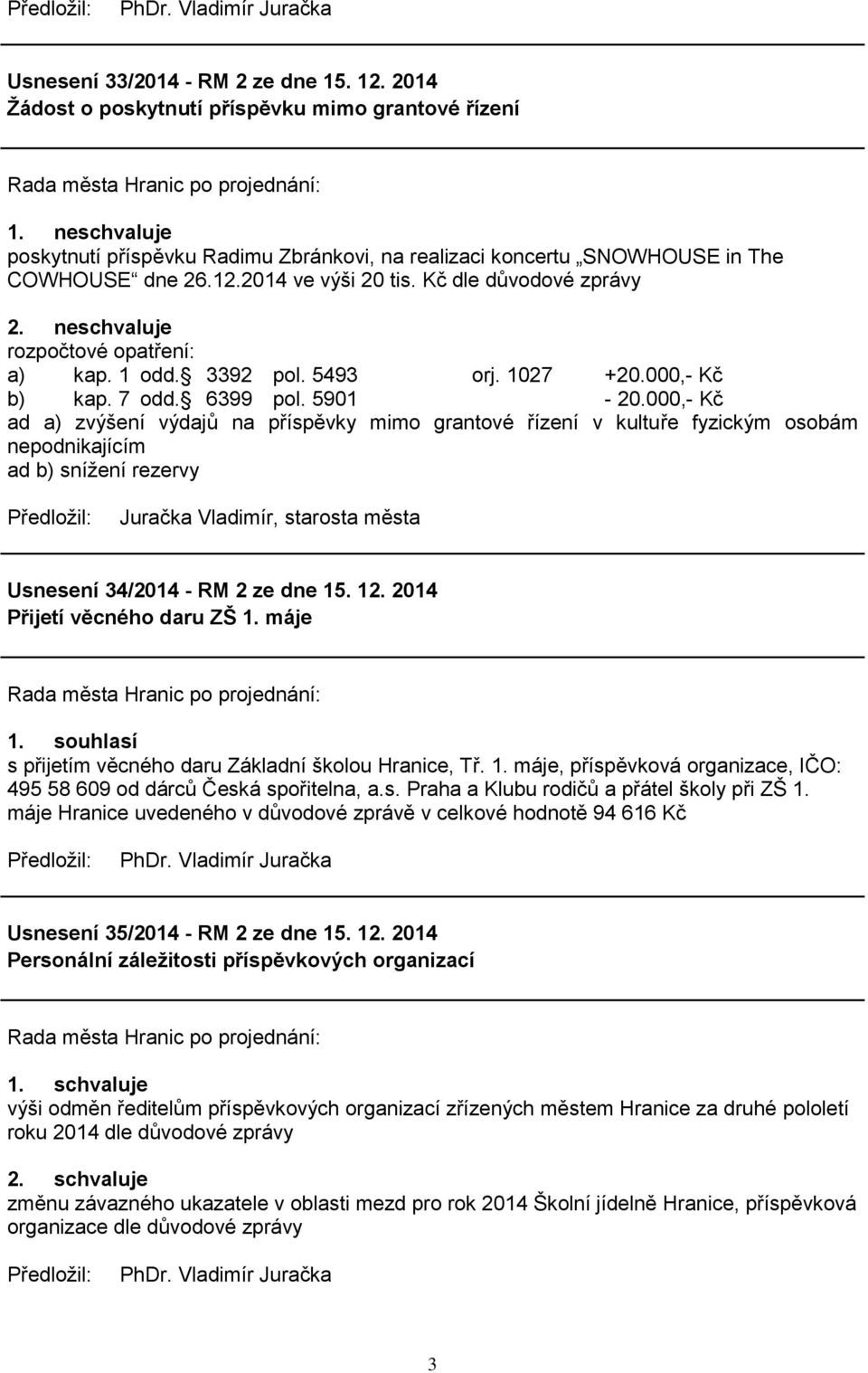 1 odd. 3392 pol. 5493 orj. 1027 +20.000,- Kč b) kap. 7 odd. 6399 pol. 5901-20.