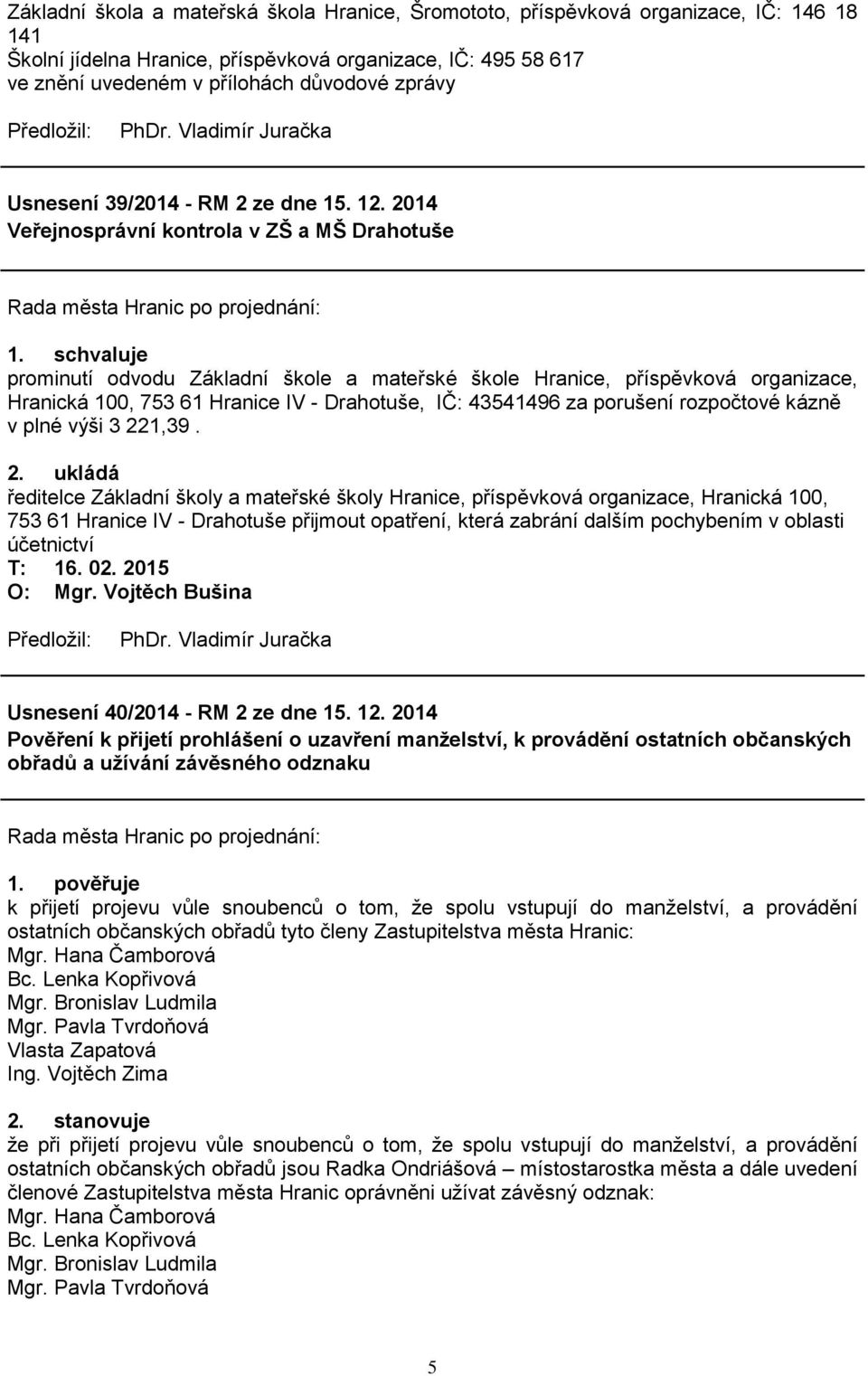 2014 Veřejnosprávní kontrola v ZŠ a MŠ Drahotuše prominutí odvodu Základní škole a mateřské škole Hranice, příspěvková organizace, Hranická 100, 753 61 Hranice IV - Drahotuše, IČ: 43541496 za