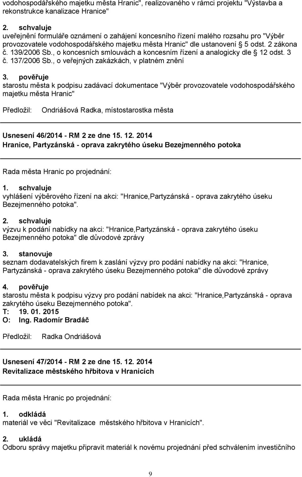 , o koncesních smlouvách a koncesním řízení a analogicky dle 12 odst. 3 č. 137/2006 Sb., o veřejných zakázkách, v platném znění 3.