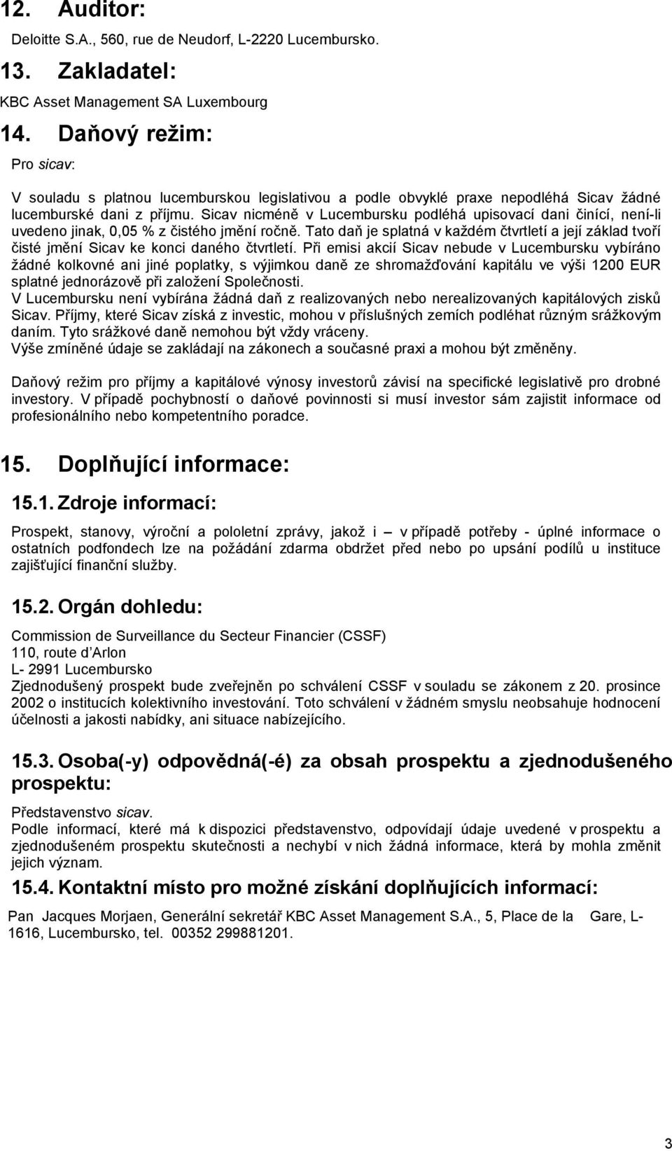 Sicav nicméně v Lucembursku podléhá upisovací dani činící, není-li uvedeno jinak, 0,05 % z čistého jmění ročně.