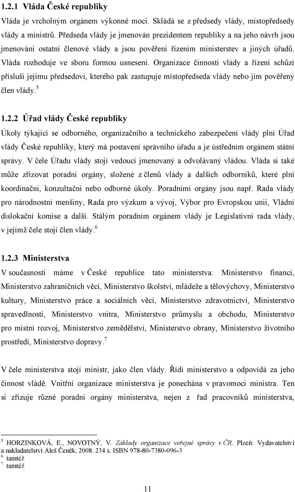 Organizace činnosti vlády a řízení schůzí přísluší jejímu předsedovi, kterého pak zastupuje místopředseda vlády nebo jím pověřený člen vlády. 5 1.2.