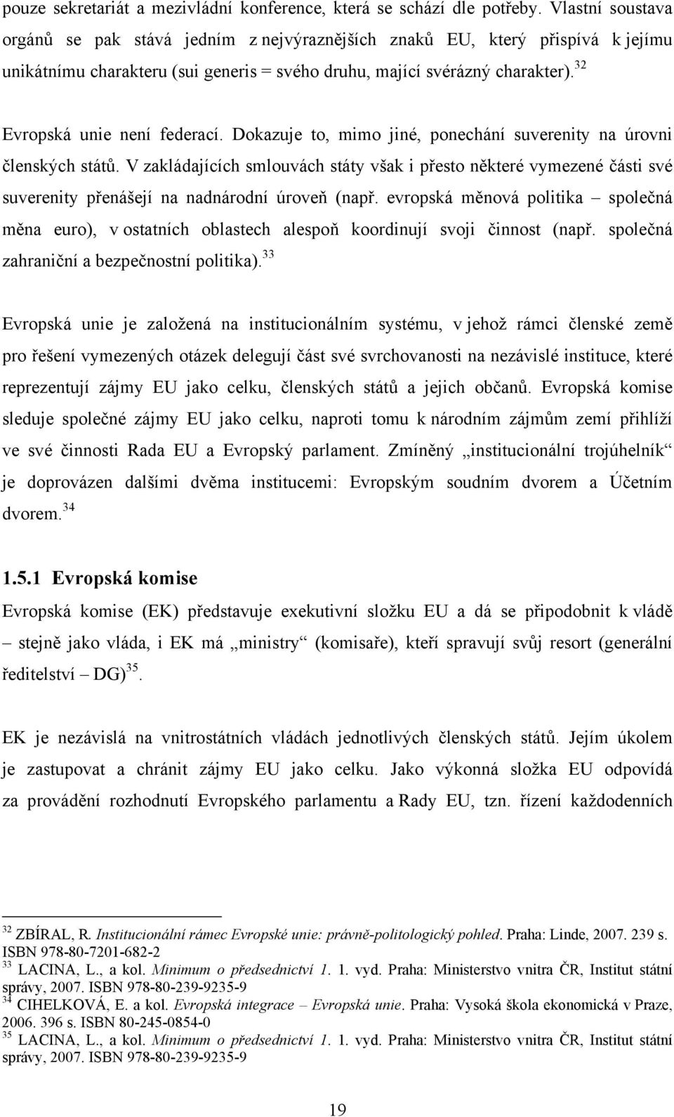 32 Evropská unie není federací. Dokazuje to, mimo jiné, ponechání suverenity na úrovni členských států.