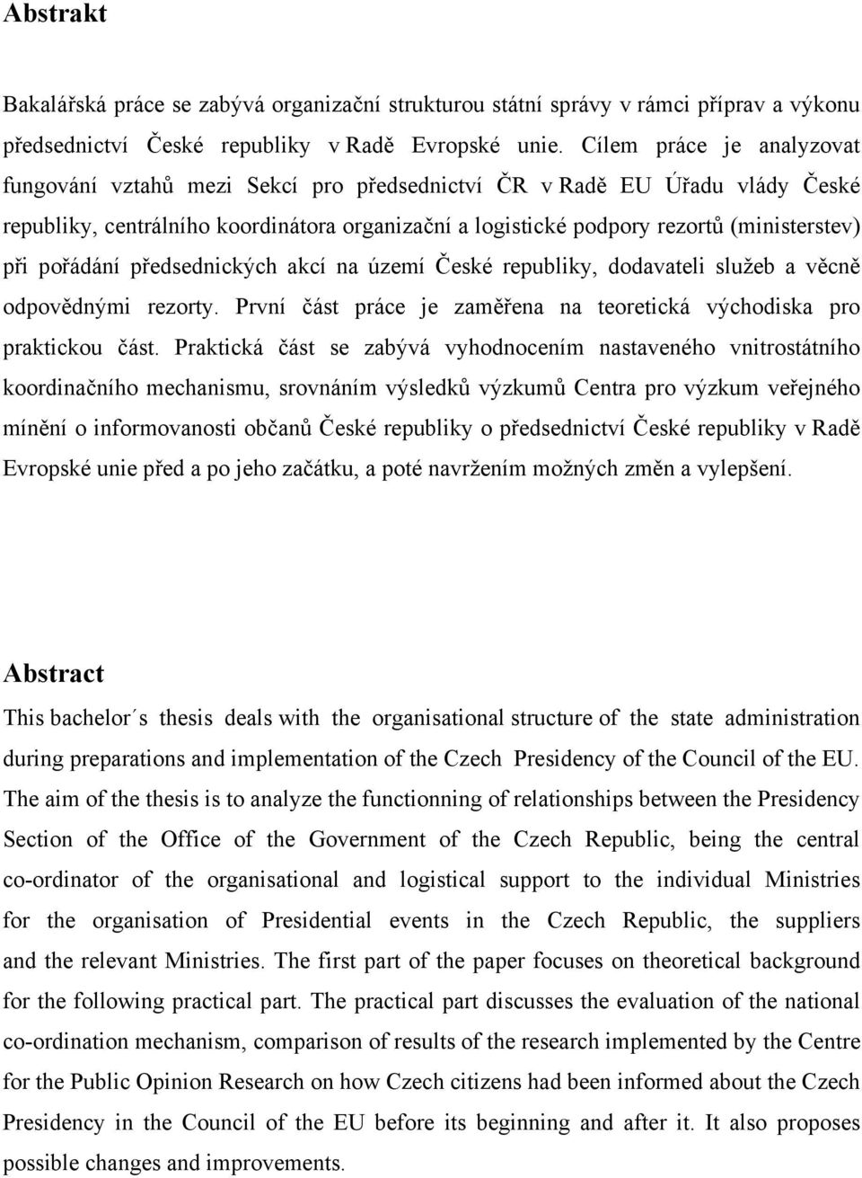 pořádání předsednických akcí na území České republiky, dodavateli služeb a věcně odpovědnými rezorty. První část práce je zaměřena na teoretická východiska pro praktickou část.