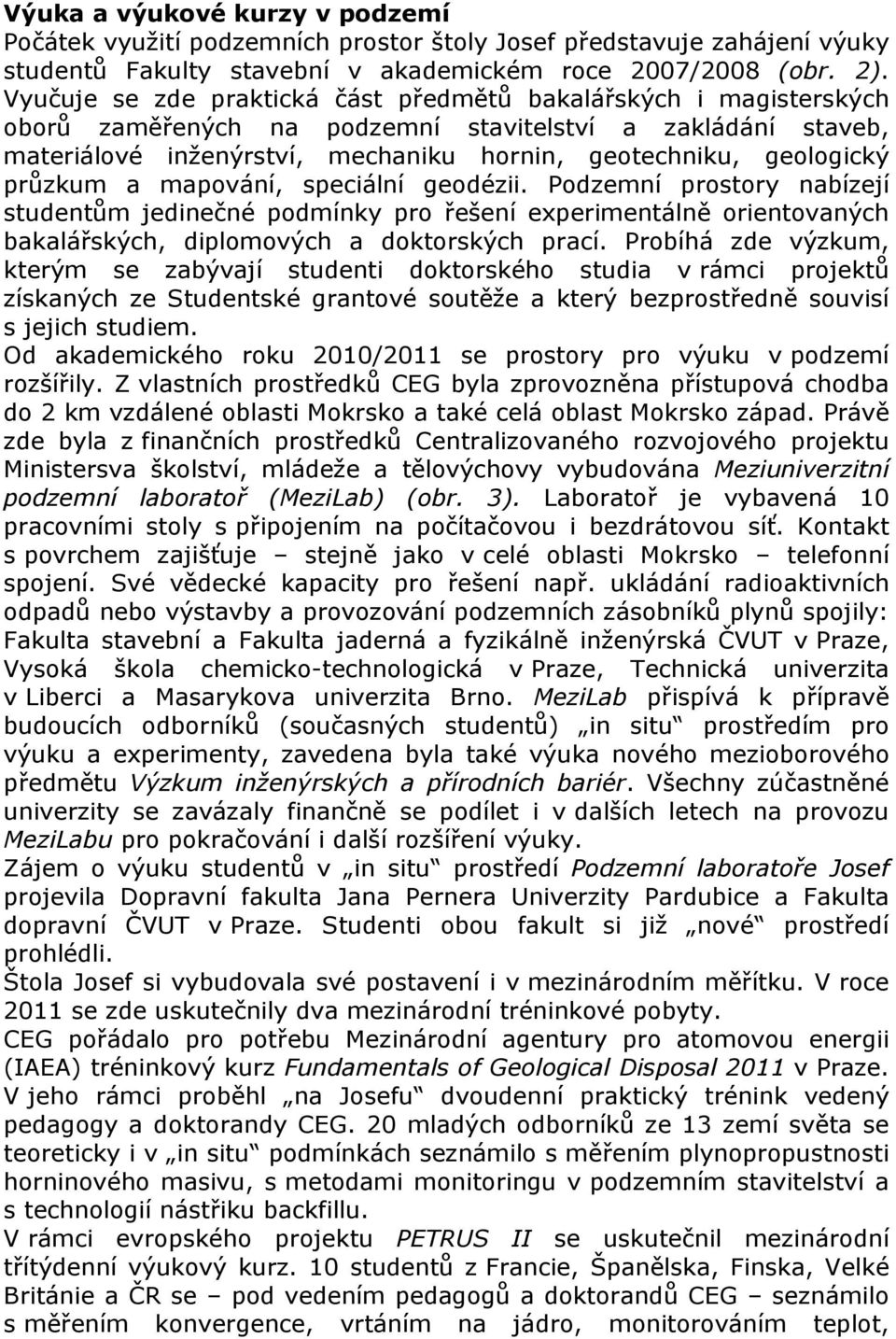 průzkum a mapování, speciální geodézii. Podzemní prostory nabízejí studentům jedinečné podmínky pro řešení experimentálně orientovaných bakalářských, diplomových a doktorských prací.