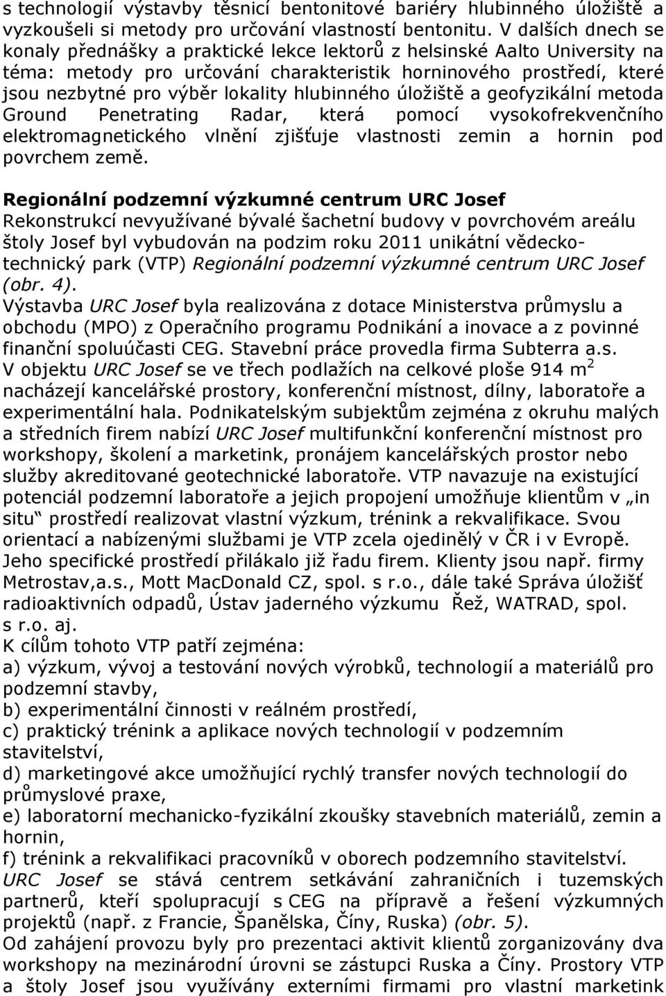 hlubinného úložiště a geofyzikální metoda Ground Penetrating Radar, která pomocí vysokofrekvenčního elektromagnetického vlnění zjišťuje vlastnosti zemin a hornin pod povrchem země.