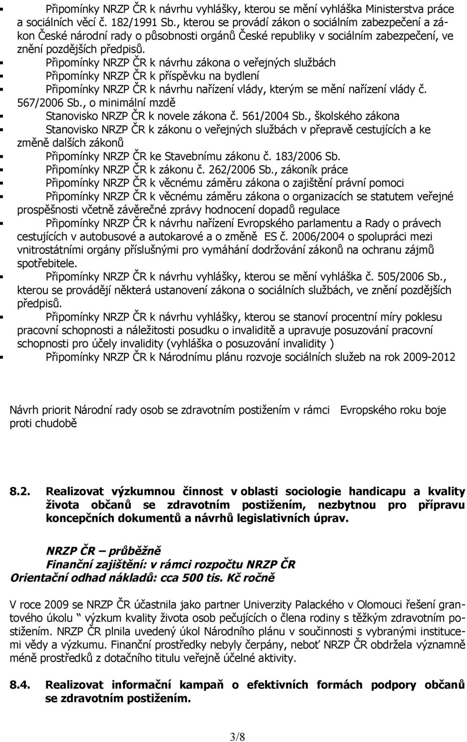 Připomínky NRZP ČR k návrhu zákona o veřejných službách Připomínky NRZP ČR k příspěvku na bydlení Připomínky NRZP ČR k návrhu nařízení vlády, kterým se mění nařízení vlády č. 567/2006 Sb.