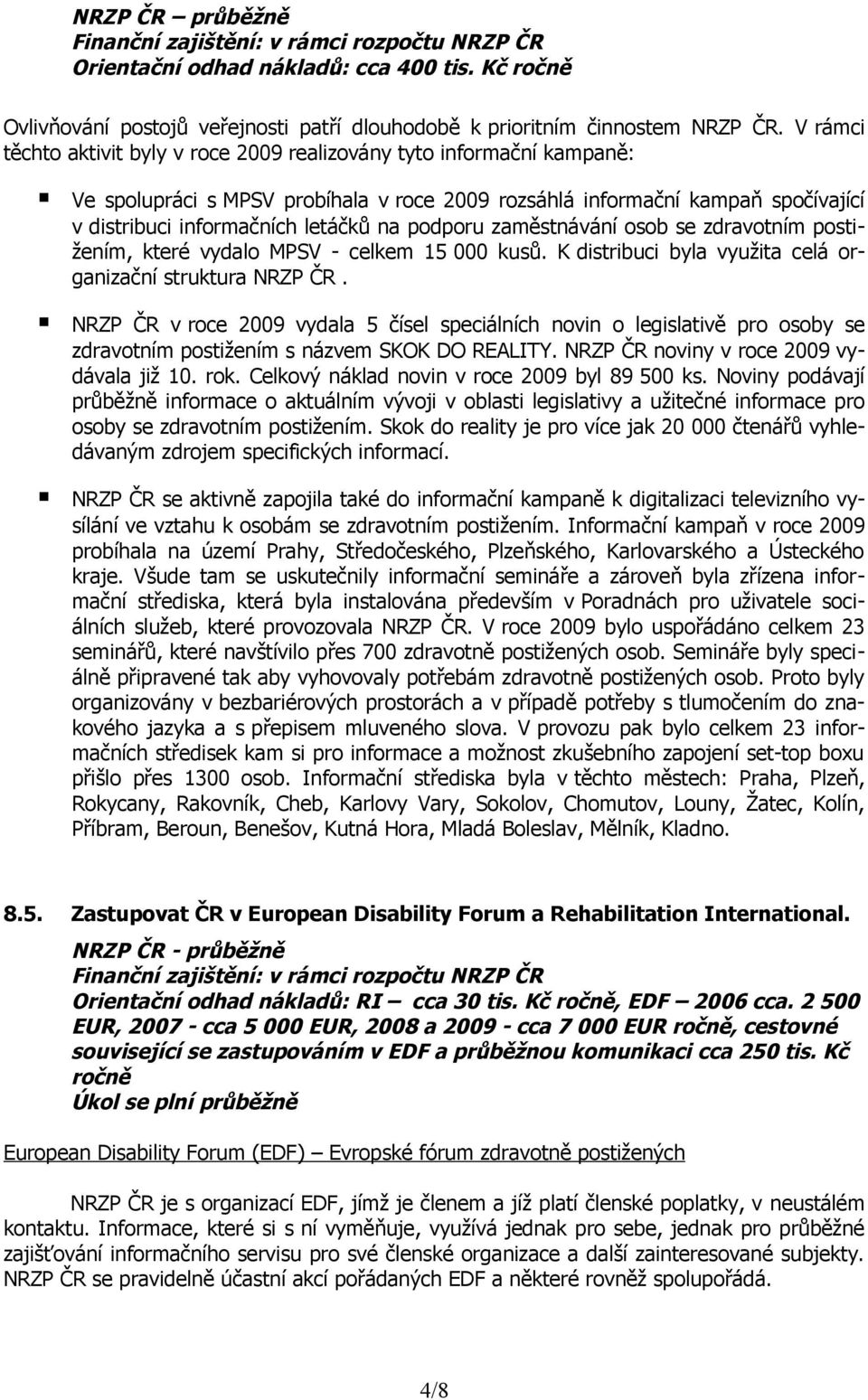 podporu zaměstnávání osob se zdravotním postižením, které vydalo MPSV - celkem 15 000 kusů. K distribuci byla využita celá organizační struktura NRZP ČR.