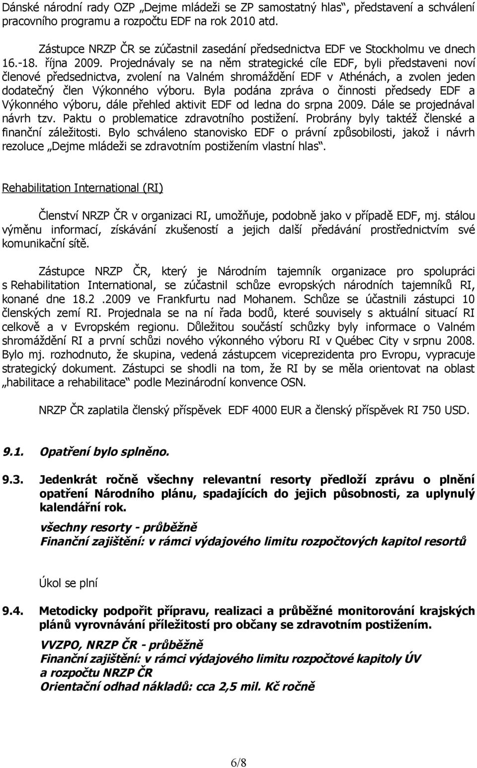 Projednávaly se na něm strategické cíle EDF, byli představeni noví členové předsednictva, zvolení na Valném shromáždění EDF v Athénách, a zvolen jeden dodatečný člen Výkonného výboru.