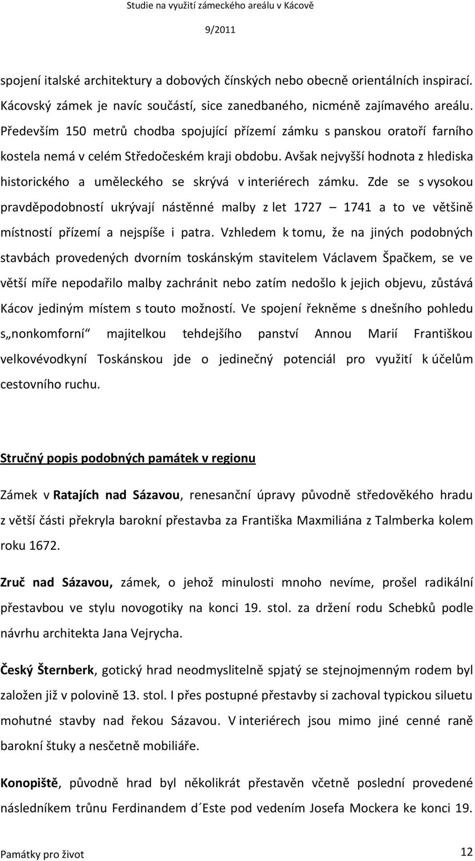 Avšak nejvyšší hodnota z hlediska historického a uměleckého se skrývá v interiérech zámku.