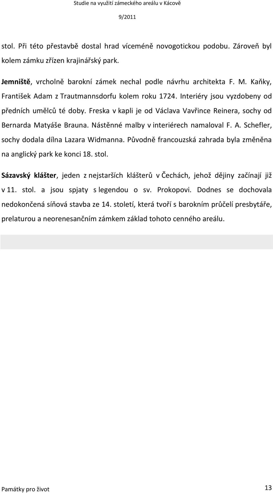 Nástěnné malby v interiérech namaloval F. A. Schefler, sochy dodala dílna Lazara Widmanna. Původně francouzská zahrada byla změněna na anglický park ke konci 18. stol.