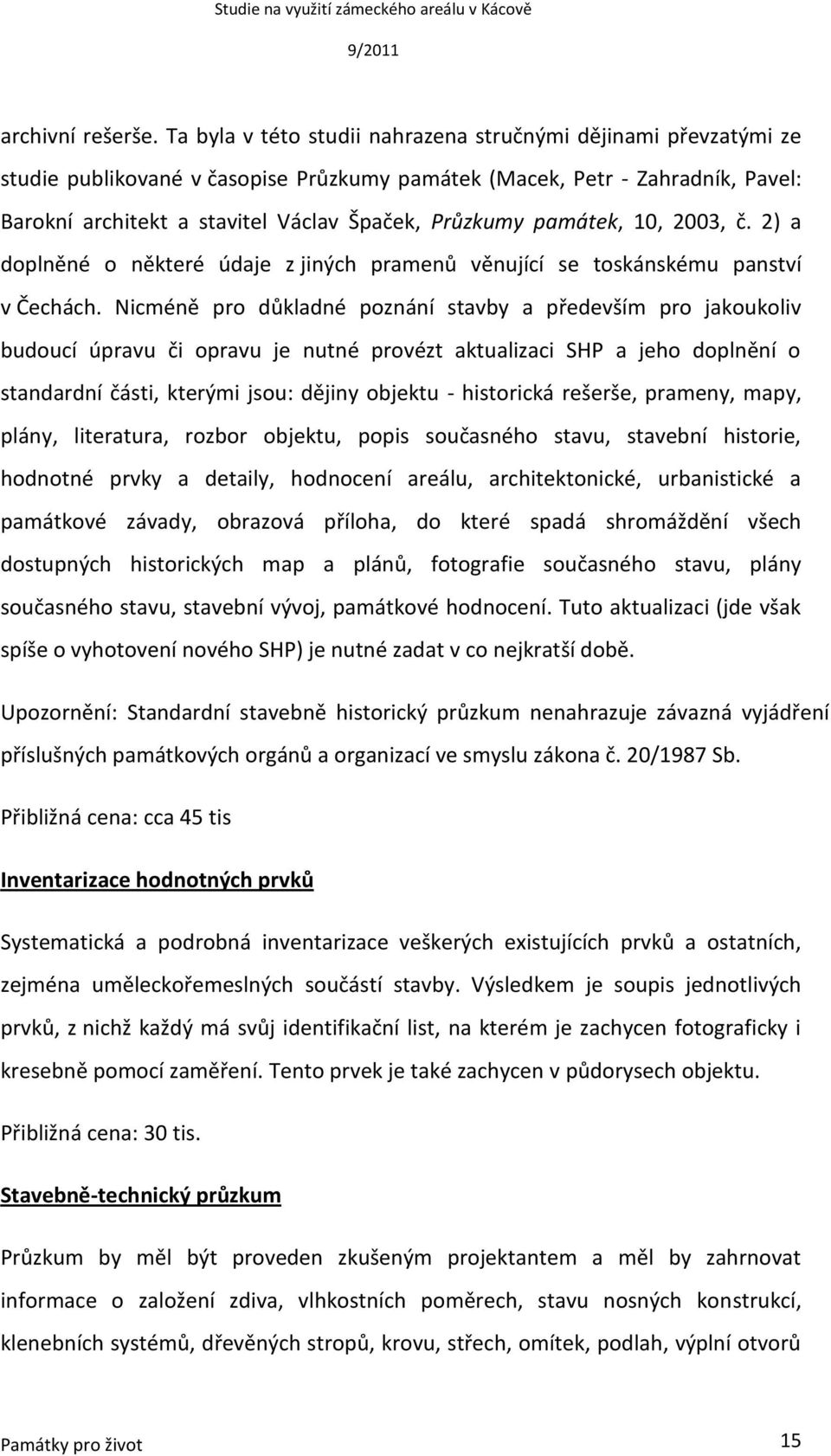 památek, 10, 2003, č. 2) a doplněné o některé údaje z jiných pramenů věnující se toskánskému panství v Čechách.