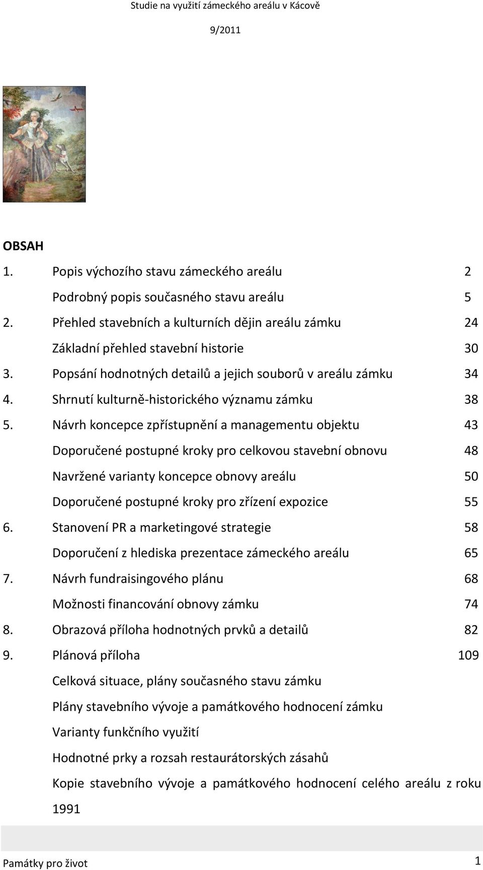 Návrh koncepce zpřístupnění a managementu objektu 43 Doporučené postupné kroky pro celkovou stavební obnovu 48 Navržené varianty koncepce obnovy areálu 50 Doporučené postupné kroky pro zřízení