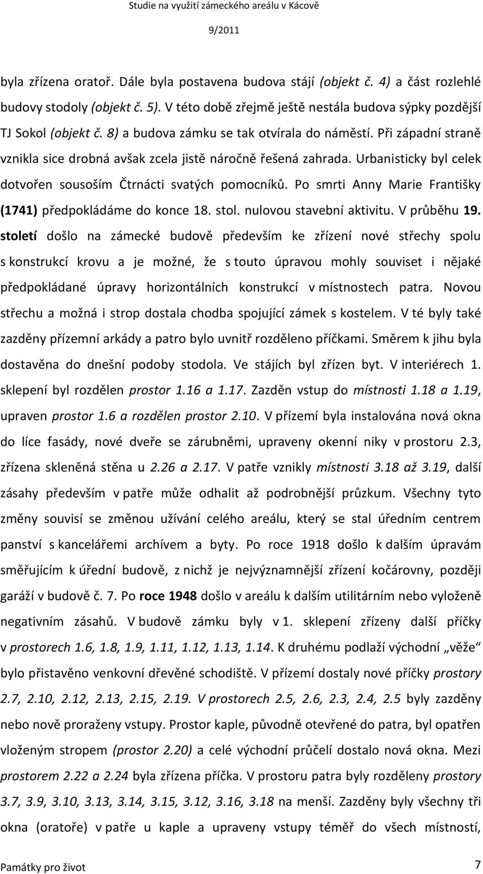 Po smrti Anny Marie Františky (1741) předpokládáme do konce 18. stol. nulovou stavební aktivitu. V průběhu 19.