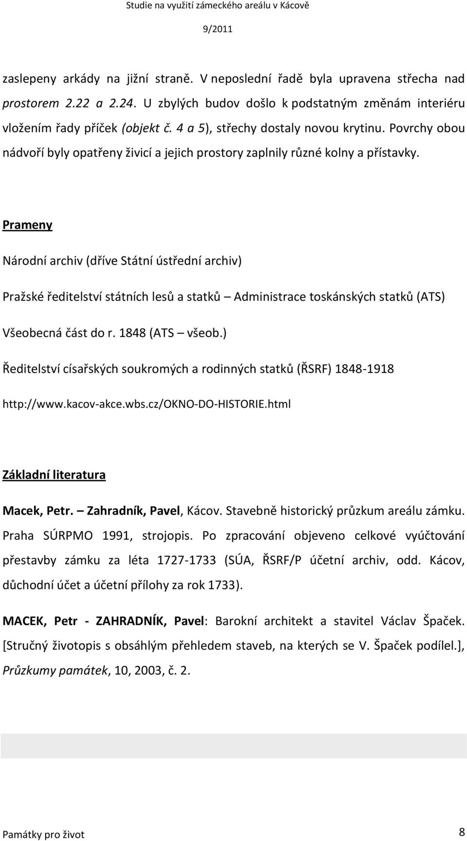 Prameny Národní archiv (dříve Státní ústřední archiv) Pražské ředitelství státních lesů a statků Administrace toskánských statků (ATS) Všeobecná část do r. 1848 (ATS všeob.