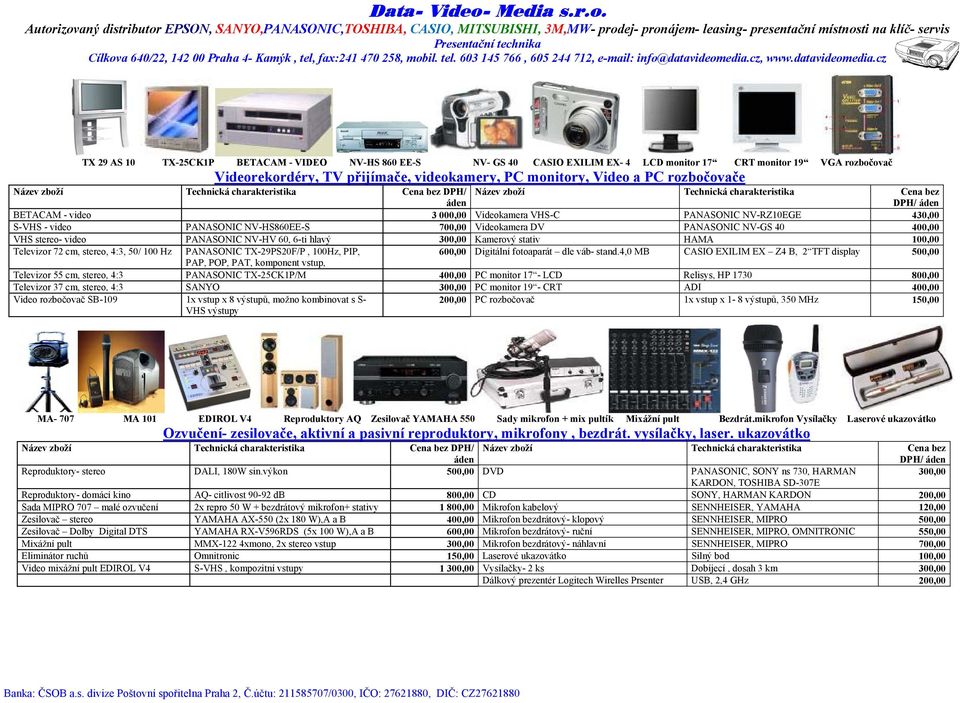 000,00 Videokamera VHS-C NV-RZ10EGE 430,00 S-VHS - video NV-HS860EE-S 700,00 Videokamera DV NV-GS 40 400,00 VHS - video NV-HV 60, 6-ti hlavý 300,00 Kamerový stativ HAMA 100,00 Televizor 72 cm,, 4:3,