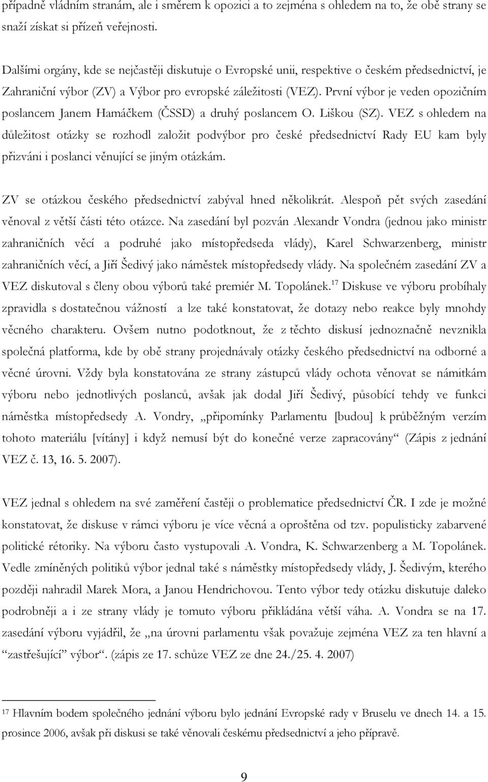 První výbor je veden opozičním poslancem Janem Hamáčkem (ČSSD) a druhý poslancem O. Liškou (SZ).