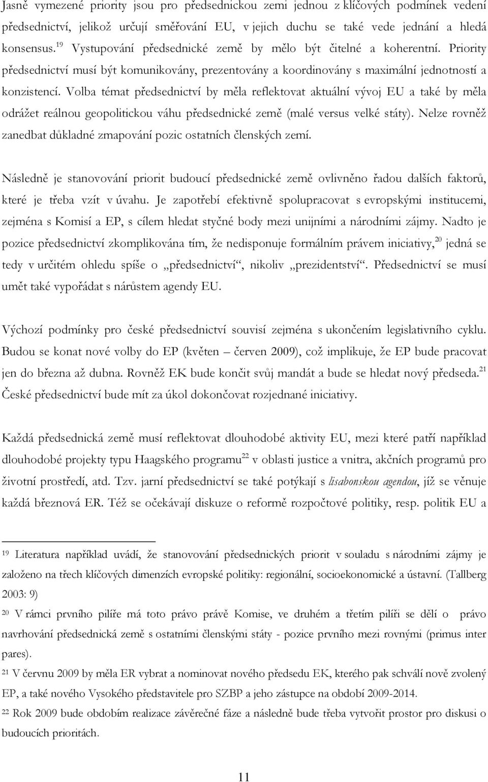 Volba témat předsednictví by měla reflektovat aktuální vývoj EU a také by měla odrážet reálnou geopolitickou váhu předsednické země (malé versus velké státy).