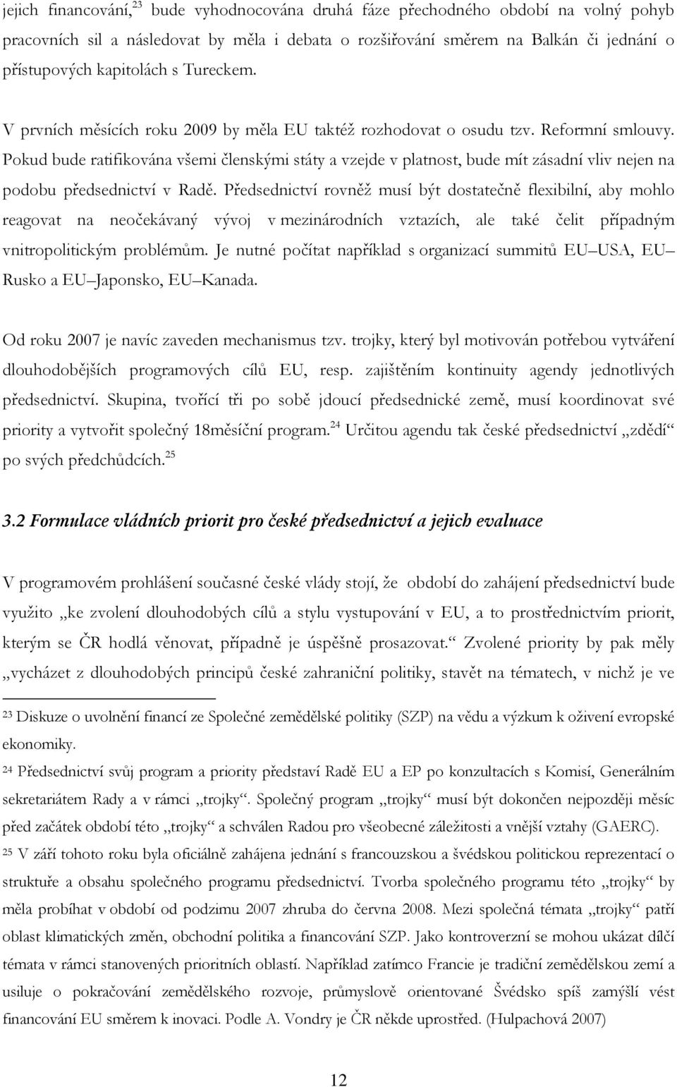 Pokud bude ratifikována všemi členskými státy a vzejde v platnost, bude mít zásadní vliv nejen na podobu předsednictví v Radě.