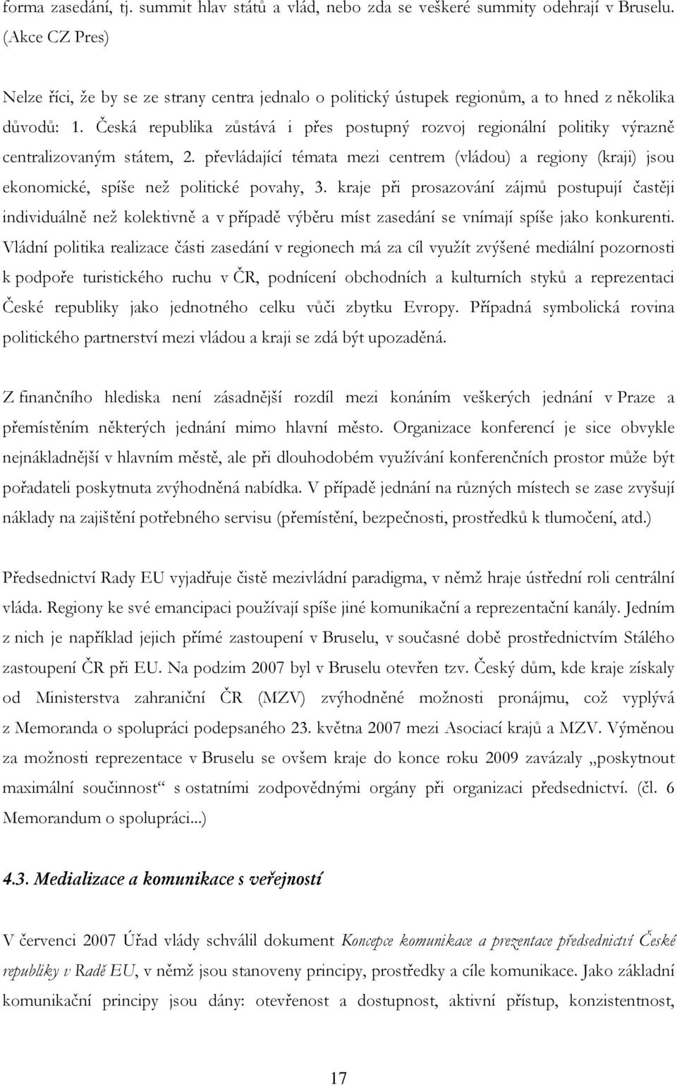 Česká republika zůstává i přes postupný rozvoj regionální politiky výrazně centralizovaným státem, 2.