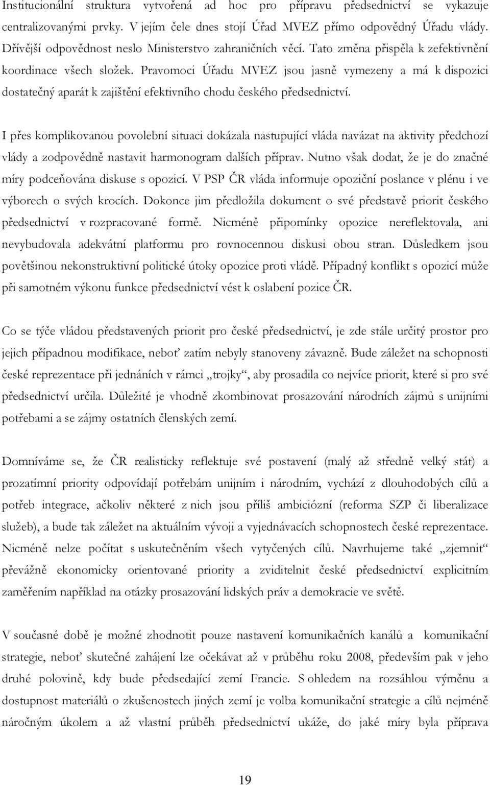 Pravomoci Úřadu MVEZ jsou jasně vymezeny a má k dispozici dostatečný aparát k zajištění efektivního chodu českého předsednictví.