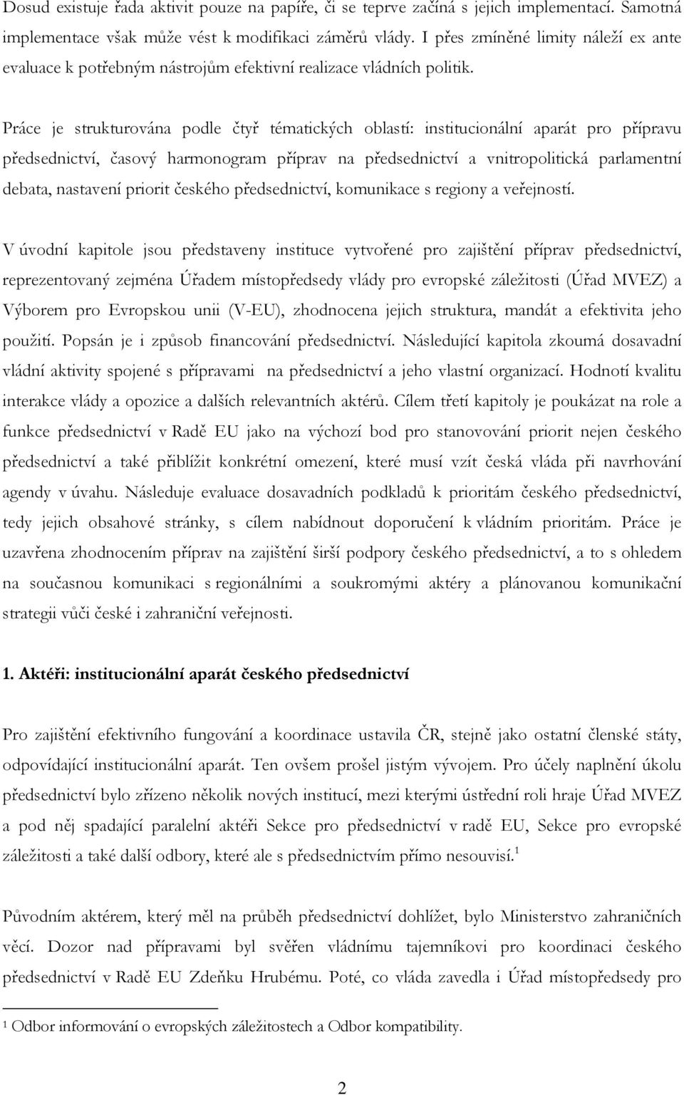 Práce je strukturována podle čtyř tématických oblastí: institucionální aparát pro přípravu předsednictví, časový harmonogram příprav na předsednictví a vnitropolitická parlamentní debata, nastavení