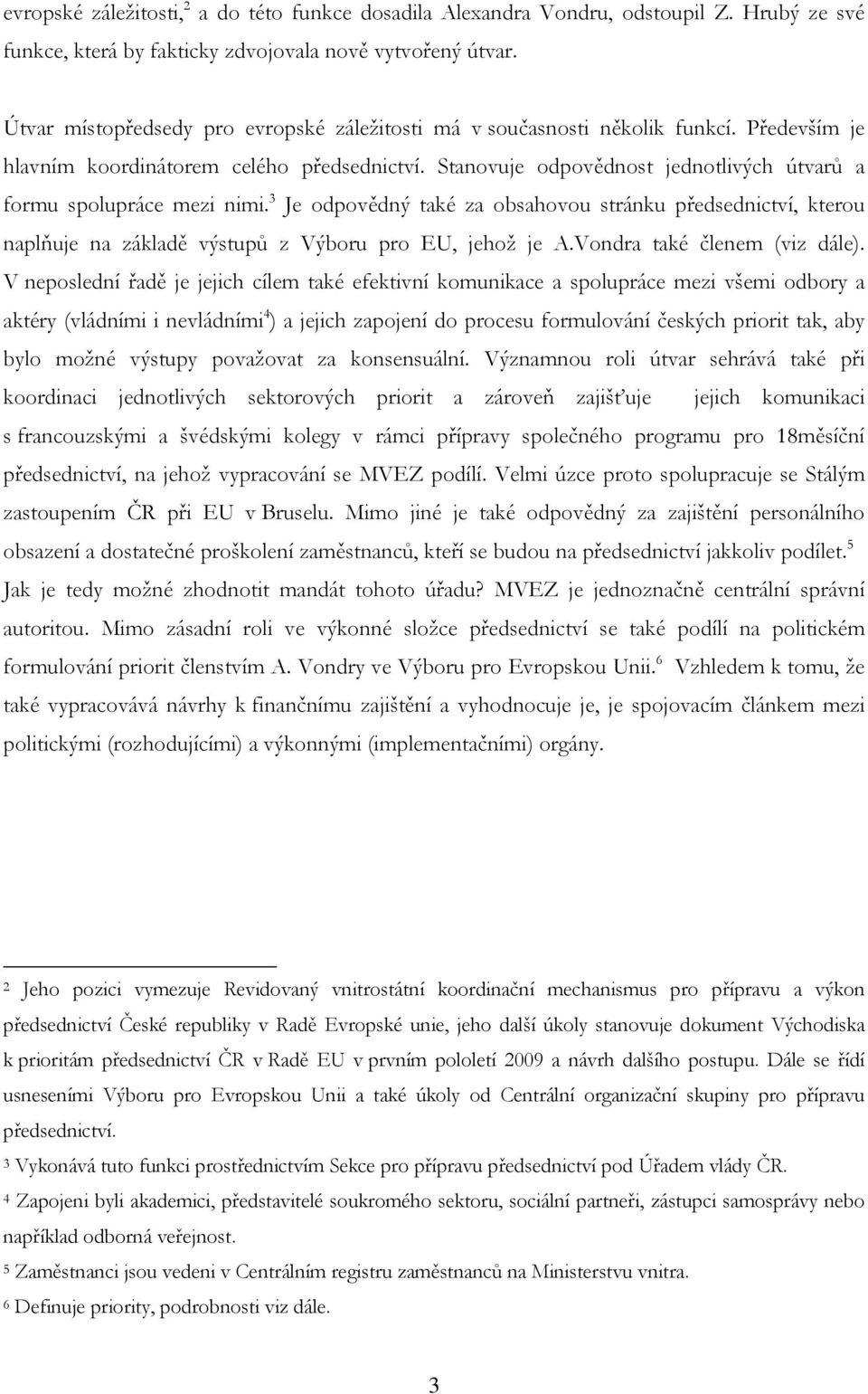 Stanovuje odpovědnost jednotlivých útvarů a formu spolupráce mezi nimi. 3 Je odpovědný také za obsahovou stránku předsednictví, kterou naplňuje na základě výstupů z Výboru pro EU, jehož je A.