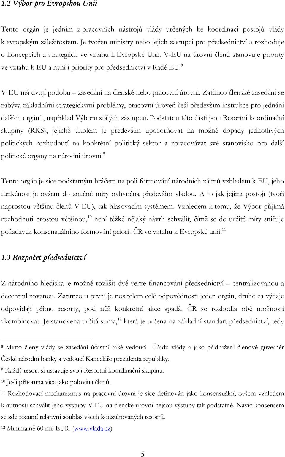 V-EU na úrovni členů stanovuje priority ve vztahu k EU a nyní i priority pro předsednictví v Radě EU. 8 V-EU má dvojí podobu zasedání na členské nebo pracovní úrovni.