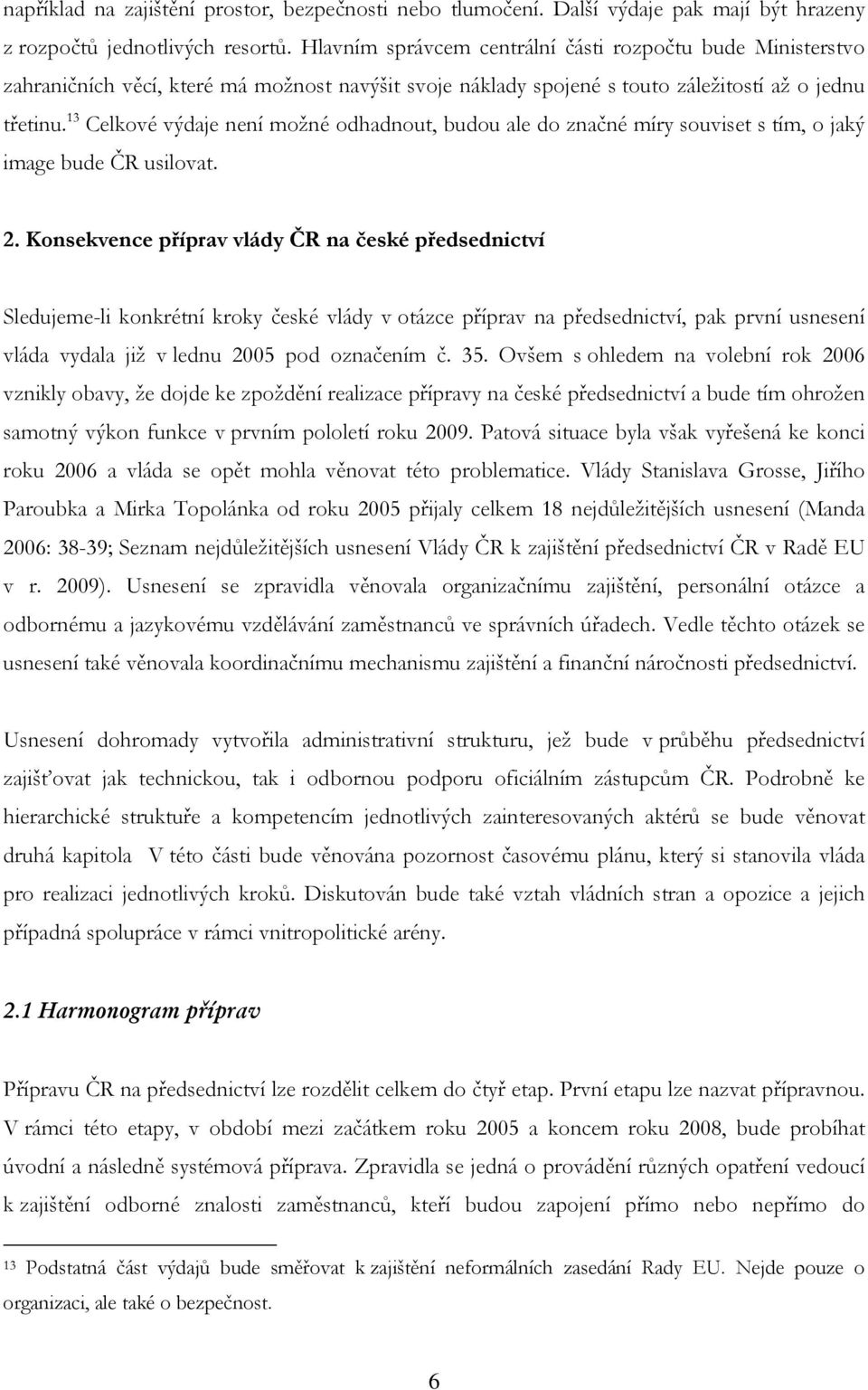 13 Celkové výdaje není možné odhadnout, budou ale do značné míry souviset s tím, o jaký image bude ČR usilovat. 2.