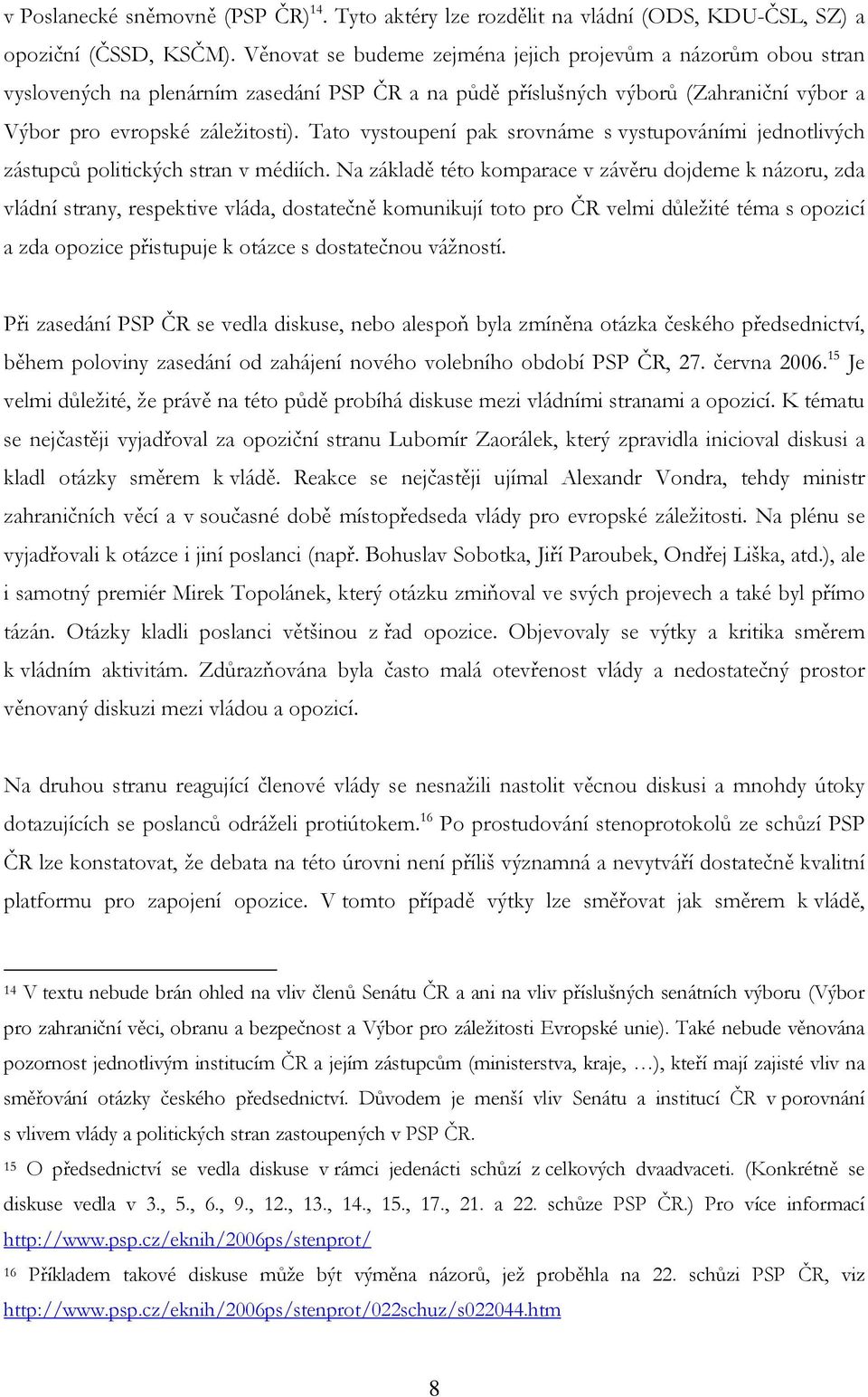 Tato vystoupení pak srovnáme s vystupováními jednotlivých zástupců politických stran v médiích.