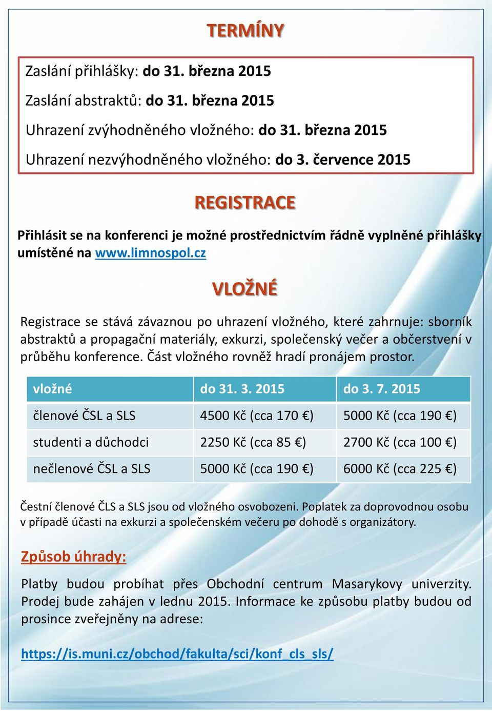 cz VLOŽNÉ Registrace se stává závaznou po uhrazení vložného, které zahrnuje: sborník abstraktů a propagační materiály, exkurzi, společenský večer a občerstvení v průběhu konference.