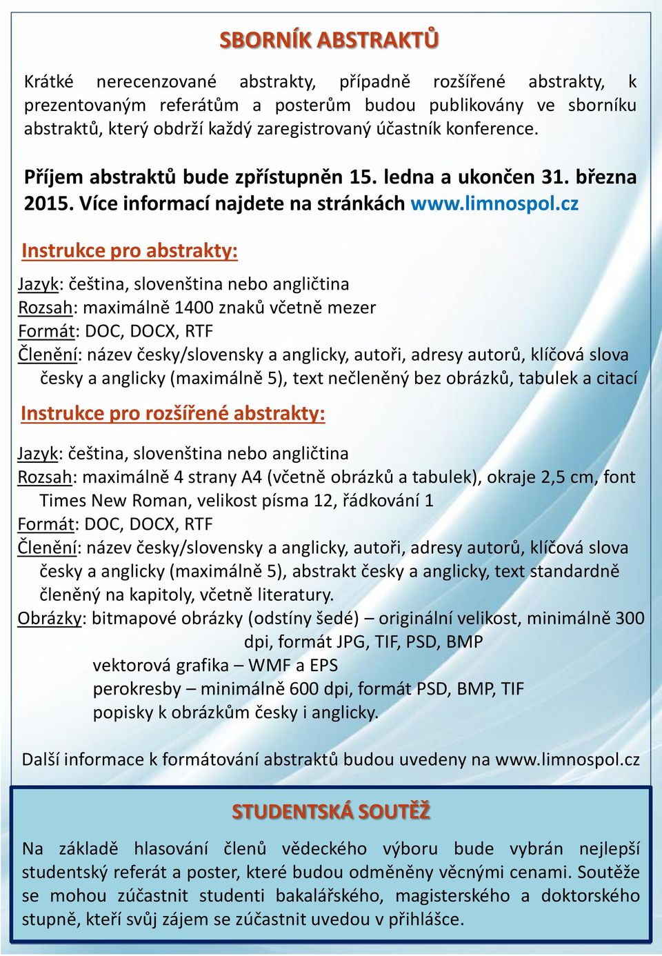 cz Instrukce pro abstrakty: Jazyk: čeština, slovenština nebo angličtina Rozsah: maximálně 1400 znaků včetně mezer Formát: DOC, DOCX, RTF Členění: název česky/slovensky a anglicky, autoři, adresy