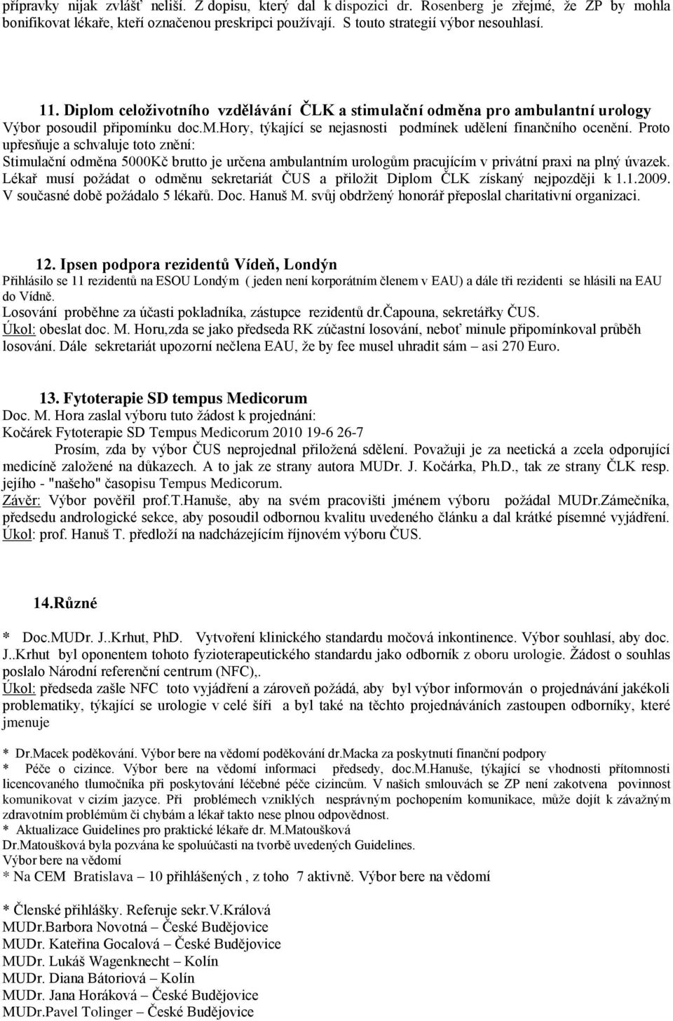 roto upřesňuje a schvaluje toto znění: Stimulační odměna 5000Kč brutto je určena ambulantním urologům pracujícím v privátní praxi na plný úvazek.