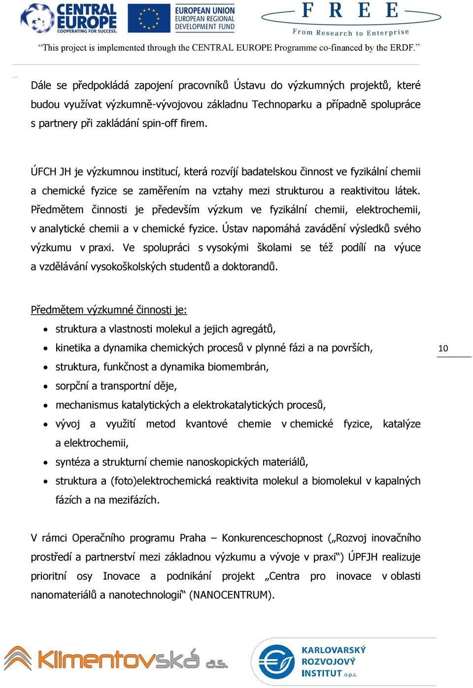 Předmětem činnosti je především výzkum ve fyzikální chemii, elektrochemii, v analytické chemii a v chemické fyzice. Ústav napomáhá zavádění výsledků svého výzkumu v praxi.