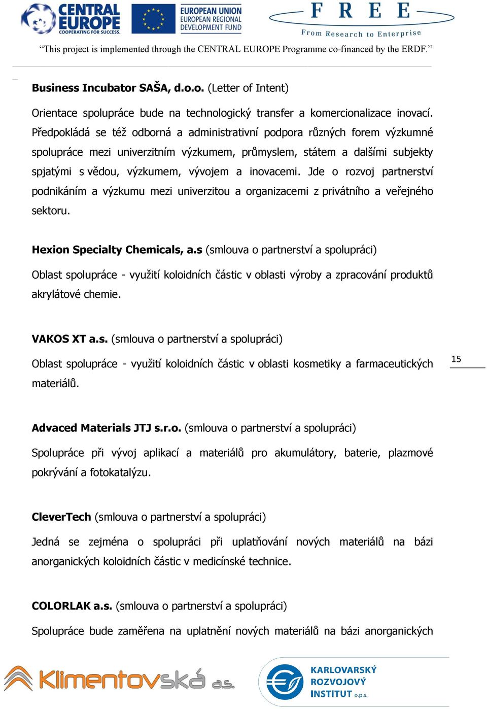 Jde o rozvoj partnerství podnikáním a výzkumu mezi univerzitou a organizacemi z privátního a veřejného sektoru. Hexion Specialty Chemicals, a.