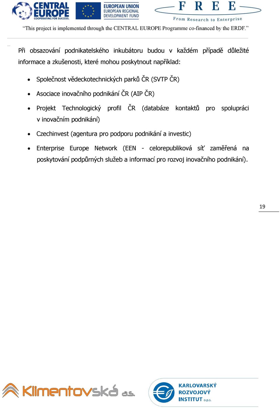 profil ČR (databáze kontaktů pro spolupráci v inovačním podnikání) Czechinvest (agentura pro podporu podnikání a investic)