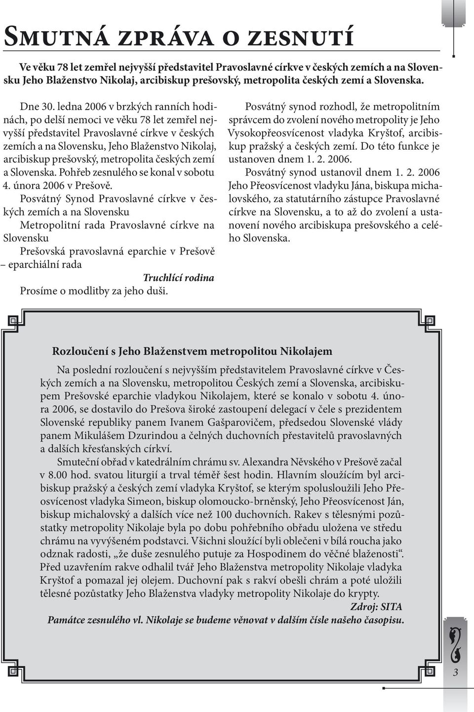 ledna 2006 v brzkých ranních hodinách, po delší nemoci ve věku 78 let zemřel nejvyšší představitel Pravoslavné církve v českých zemích a na Slovensku, Jeho Blaženstvo Nikolaj, arcibiskup prešovský,