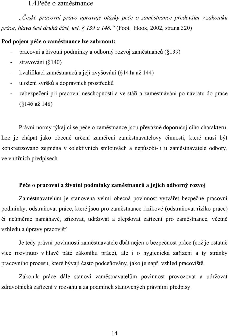 zvyšování ( 141a aţ 144) - uloţení svršků a dopravních prostředků - zabezpečení při pracovní neschopnosti a ve stáří a zaměstnávání po návratu do práce ( 146 aţ 148) Právní normy týkající se péče o