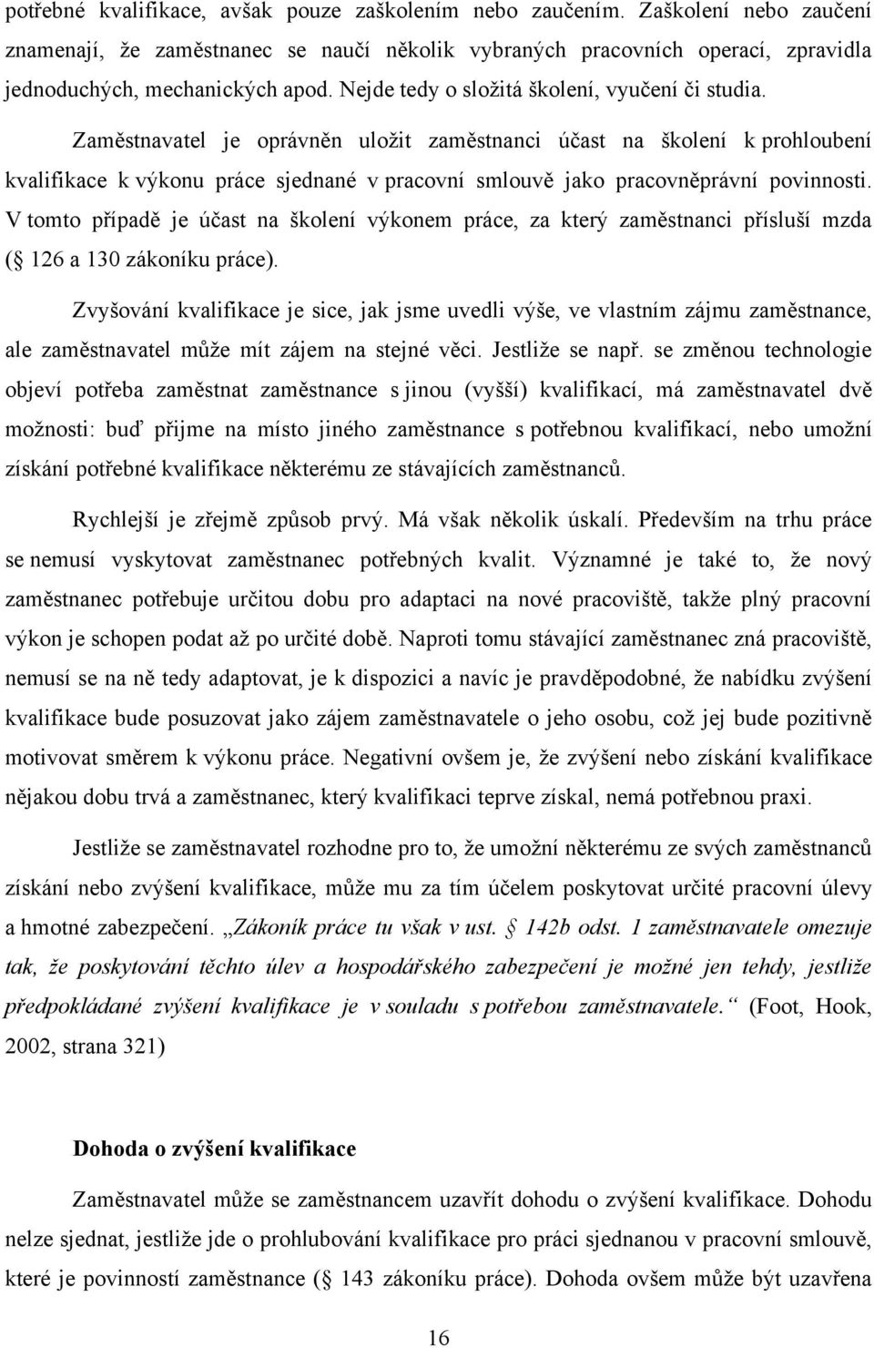 Zaměstnavatel je oprávněn uloţit zaměstnanci účast na školení k prohloubení kvalifikace k výkonu práce sjednané v pracovní smlouvě jako pracovněprávní povinnosti.