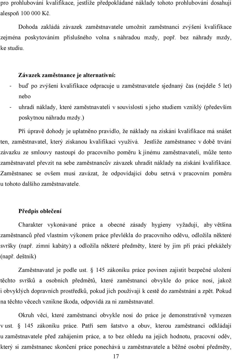 Závazek zaměstnance je alternativní: - buď po zvýšení kvalifikace odpracuje u zaměstnavatele sjednaný čas (nejdéle 5 let) nebo - uhradí náklady, které zaměstnavateli v souvislosti s jeho studiem